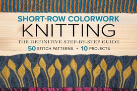 Short-Row Colorwork Knitting: The Definitive Step-by-Step Guide by Woolly Wormhead -  předpokládaný termín dodání červen2024